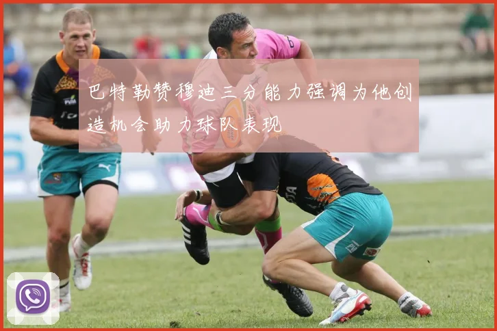 巴特勒赞穆迪三分能力强调为他创造机会助力球队表现